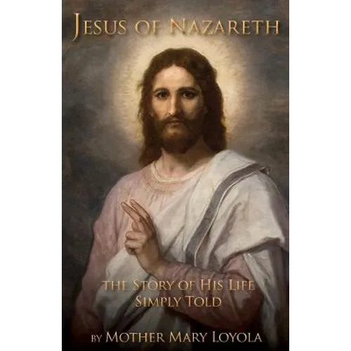 Jesus of Nazareth: The Story of His Life Simply Told