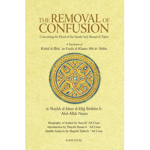 The Removal of Confusion Concerning the Flood of the Saintly Seal Ahmad Al-Tijani: A Translation of Kashif Al-Ilbas an Fayda Al-Khatm Abi' Abbas by Sh