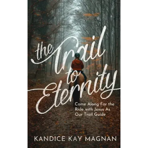 The Trail to Eternity: Come Along for the Ride with Jesus as Our Trail Guide