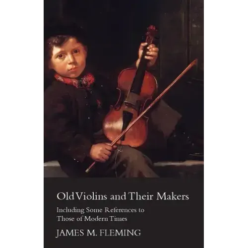 Old Violins and their Makers: Including Some References to those of Modern Times