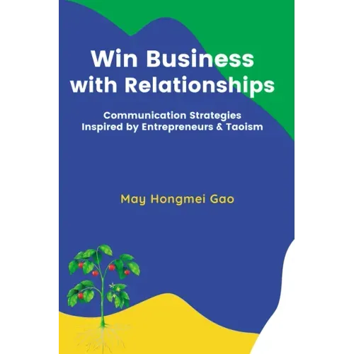 Win Business with Relationships: Communication Strategies Inspired by Entrepreneurs & Taoism