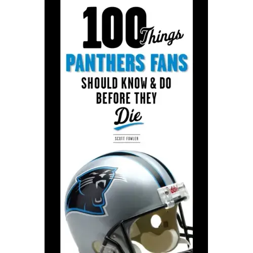100 Things Panthers Fans Should Know & Do Before They Die