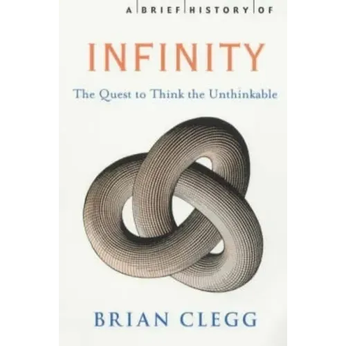 A Brief History of Infinity: The Quest to Think the Unthinkable