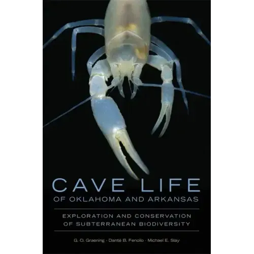 Cave Life of Oklahoma and Arkansas: Exploration and Conservation of Subterranean Biodiversity Volume 10