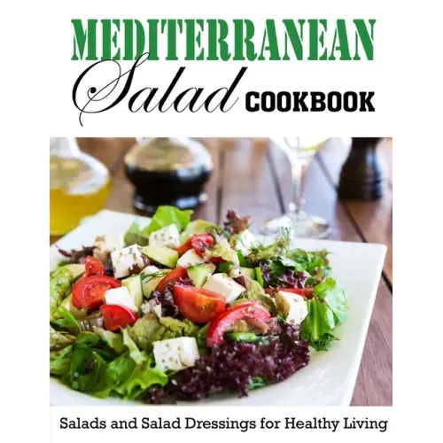 Mediterranean Salad Cookbook: Salads and Salad Dressings for Healthy Living