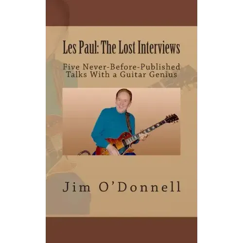Les Paul: The Lost Interviews: Five Never-Before-Published Talks With a Guitar Genius
