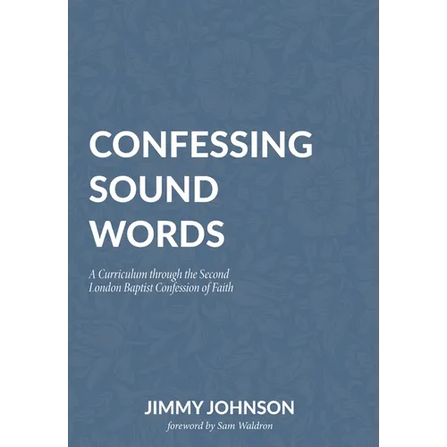Confessing Sound Words: A Curriculum through the Second London Baptist Confession of Faith