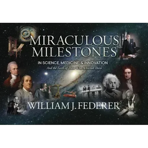 Miraculous Milestones in Science, Medicine & Innovation- And the Faith of Those Who Achieved Them