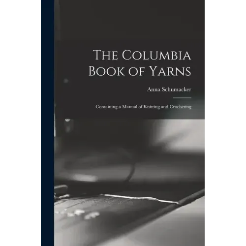 The Columbia Book of Yarns: Containing a Manual of Knitting and Crocheting