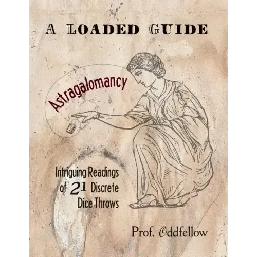 Astragalomancy: A Loaded Guide: Intriguing Readings of 21 Discrete Dice Throws