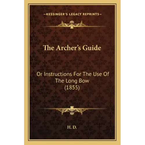 The Archer's Guide: Or Instructions For The Use Of The Long Bow (1855)