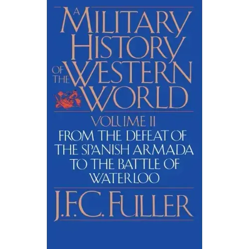 A Military History of the Western World, Vol. II: From the Defeat of the Spanish Armada to the Battle of Waterloo
