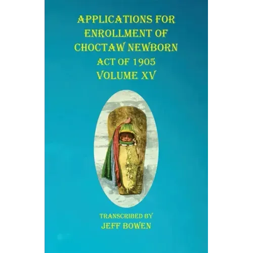 Applications For Enrollment of Choctaw Newborn Act of 1905 Volume XV