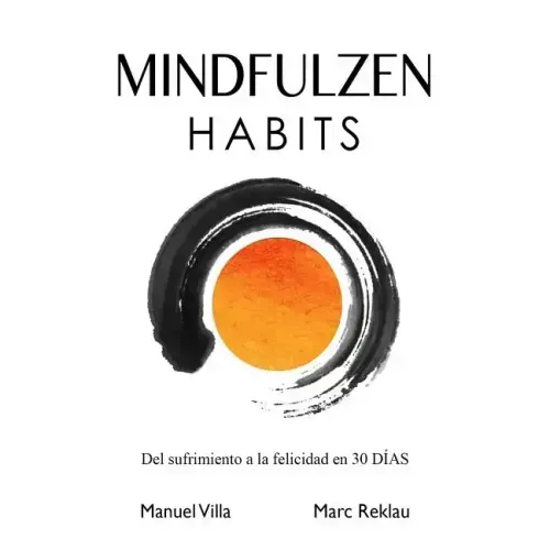 Mindfulzen Habits: Del sufrimiento a la felicidad en 30 Días