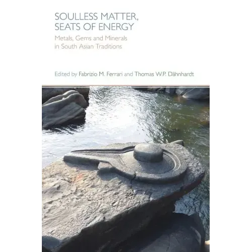 Soulless Matter, Seats of Energy: Metals, Gems and Minerals in South Asian Religions and Culture