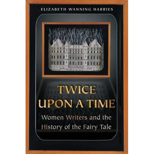 Twice Upon a Time: Women Writers and the History of the Fairy Tale