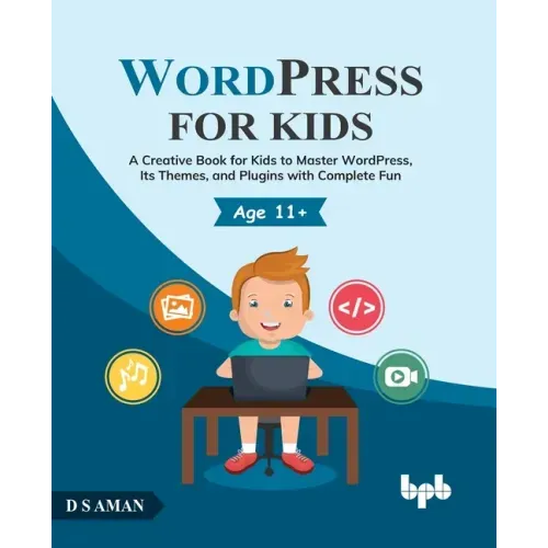WordPress for Kids: A Creative Book for Kids to Master WordPress, Its Themes, and Plugins with Complete Fun