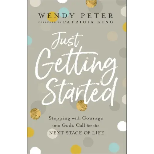 Just Getting Started: Stepping with Courage Into God's Call for the Next Stage of Life