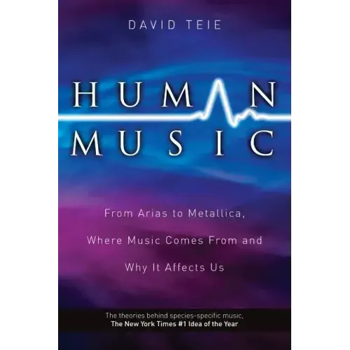 Human Music: From Arias to Metallica, Where Music Comes from and Why It Affects Us