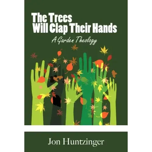 The Trees Will Clap Their Hands: A Garden Theology