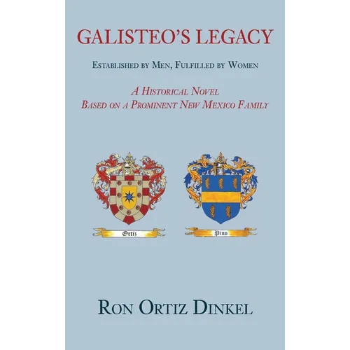 Galisteo's Legacy, Established by Men, Fulfilled by Women: A Historical Novel Based on a Prominent New Mexico Family (hardcover)