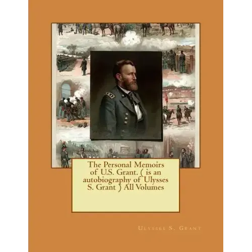 The Personal Memoirs of U.S. Grant. ( is an autobiography of Ulysses S. Grant ) All Volumes