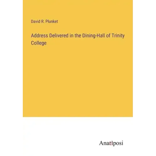 Address Delivered in the Dining-Hall of Trinity College