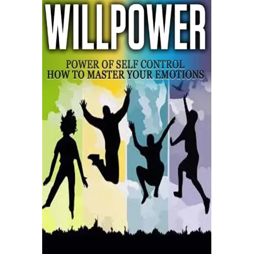 Willpower: Power of Self Control - How to Master Your Emotions
