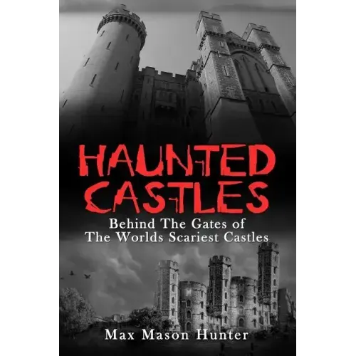 Haunted Castles: Behind The Gates of The Worlds Scariest Castles
