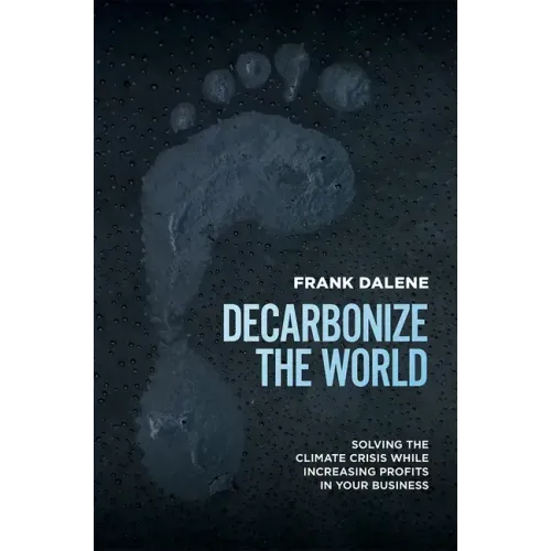 Decarbonize the World: Solving the Climate Crisis While Increasing Profits in Your Business