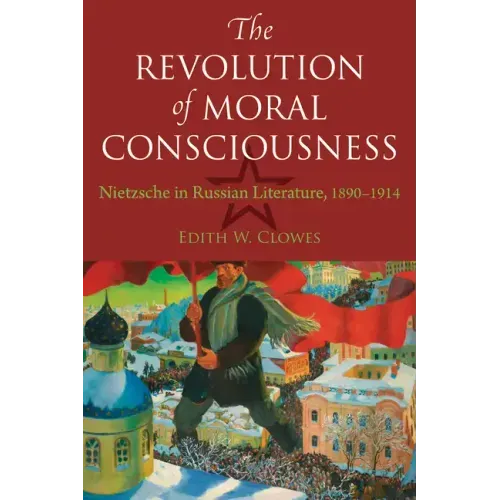 The Revolution of Moral Consciousness: Nietzsche in Russian Literature, 1890-1914
