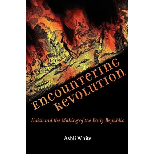 Encountering Revolution: Haiti and the Making of the Early Republic