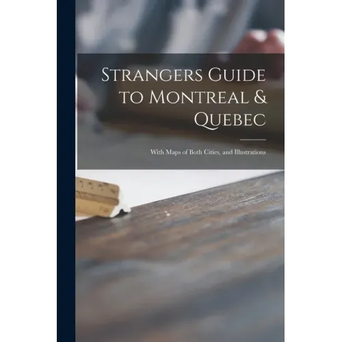 Strangers Guide to Montreal & Quebec [microform]: With Maps of Both Cities, and Illustrations