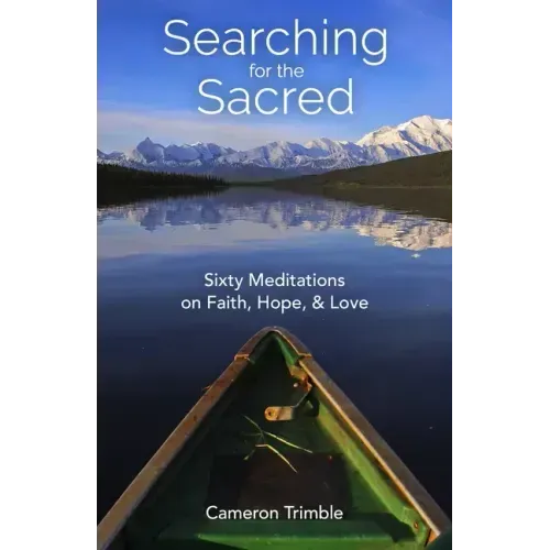 Searching for the Sacred: Sixty Meditations on Faith, Hope, and Love