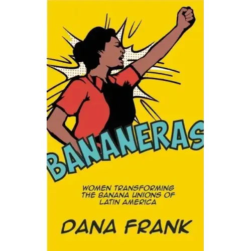 Bananeras: Women Transforming the Banana Unions of Latin America