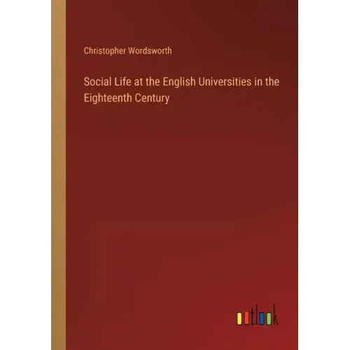 Social Life at the English Universities in the Eighteenth Century