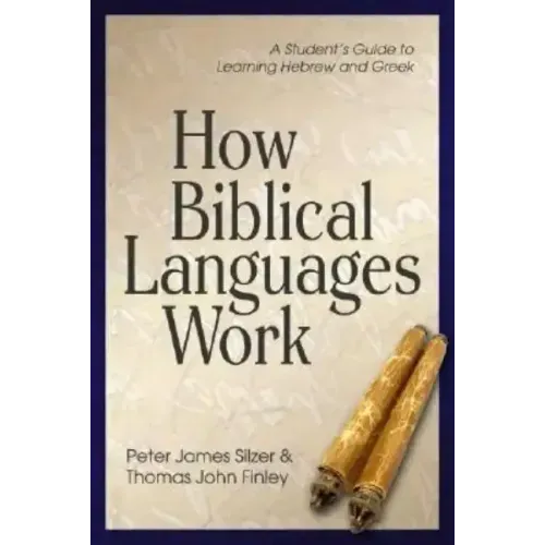 How Biblical Languages Work: A Student's Guide to Learning Hebrew and Greek