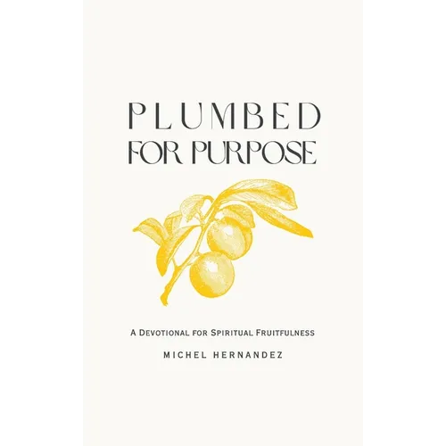 Plumbed for Purpose: A Devotional For Spiritual Fruitfulness