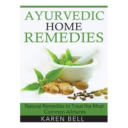 Ayurvedic Home Remedies: Natural Remedies to Treat the Most Common Ailments