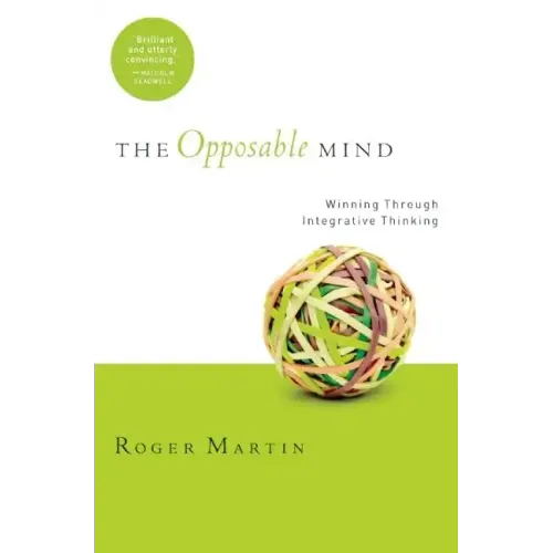 The Opposable Mind: How Successful Leaders Win Through Integrative Thinking