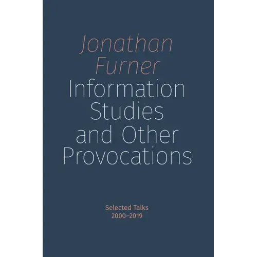 Information Studies and Other Provocations: Selected Talks, 2000-2019