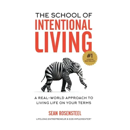 The School of Intentional Living: A Real-World Approach to Living Life on Your Terms
