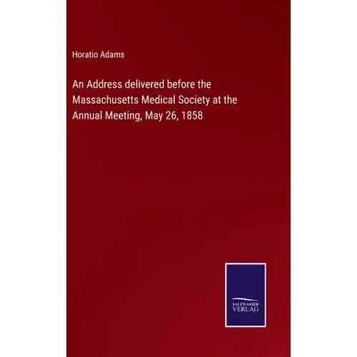 An Address delivered before the Massachusetts Medical Society at the Annual Meeting, May 26, 1858