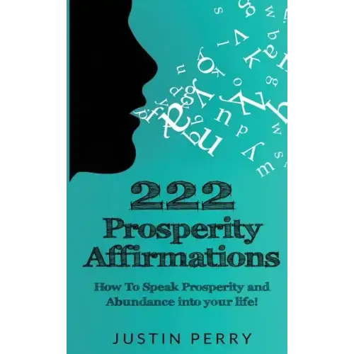 222 Prosperity Affirmations: : How To Speak Prosperity and Abundance into your life!