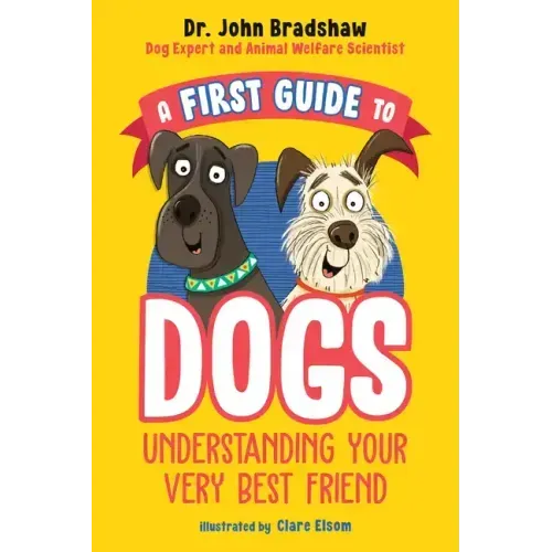 A First Guide to Dogs: Understanding Your Very Best Friend