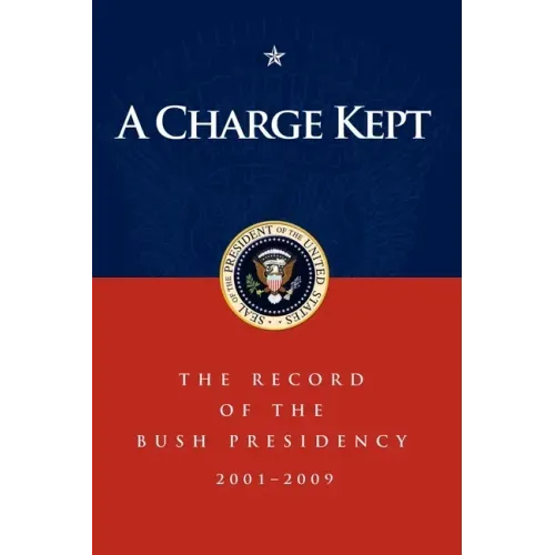 A Charge Kept: The Record of the Bush Presidency 2001-2009