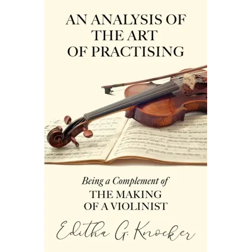 An Analysis of the Art of Practising - Being a Complement of the Making of a Violinist