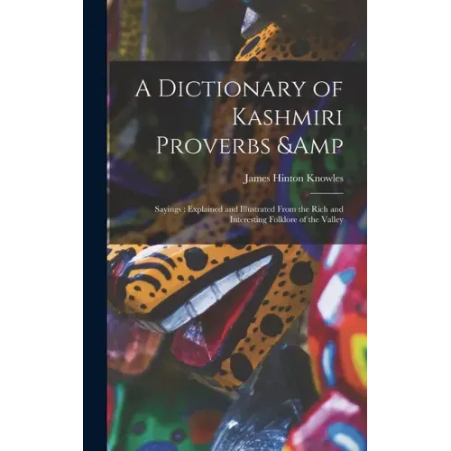 A Dictionary of Kashmiri Proverbs & Sayings: Explained and Illustrated From the Rich and Interesting Folklore of the Valley