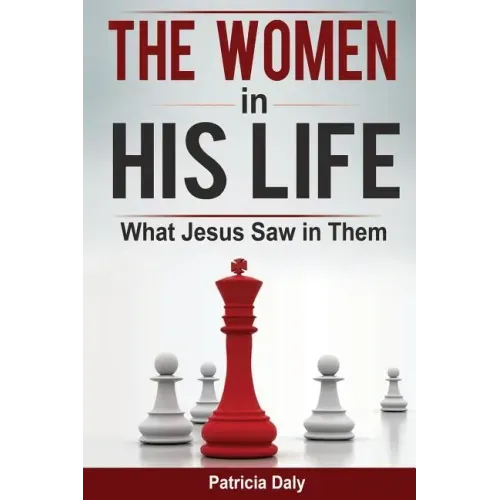The Women in His Life: What Jesus Saw in Them