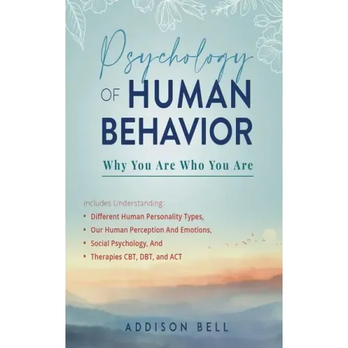 Psychology of Human Behavior: Why You Are Who You Are: Includes Understanding Different Human Personality Types, Our Human Perception And Emotions,